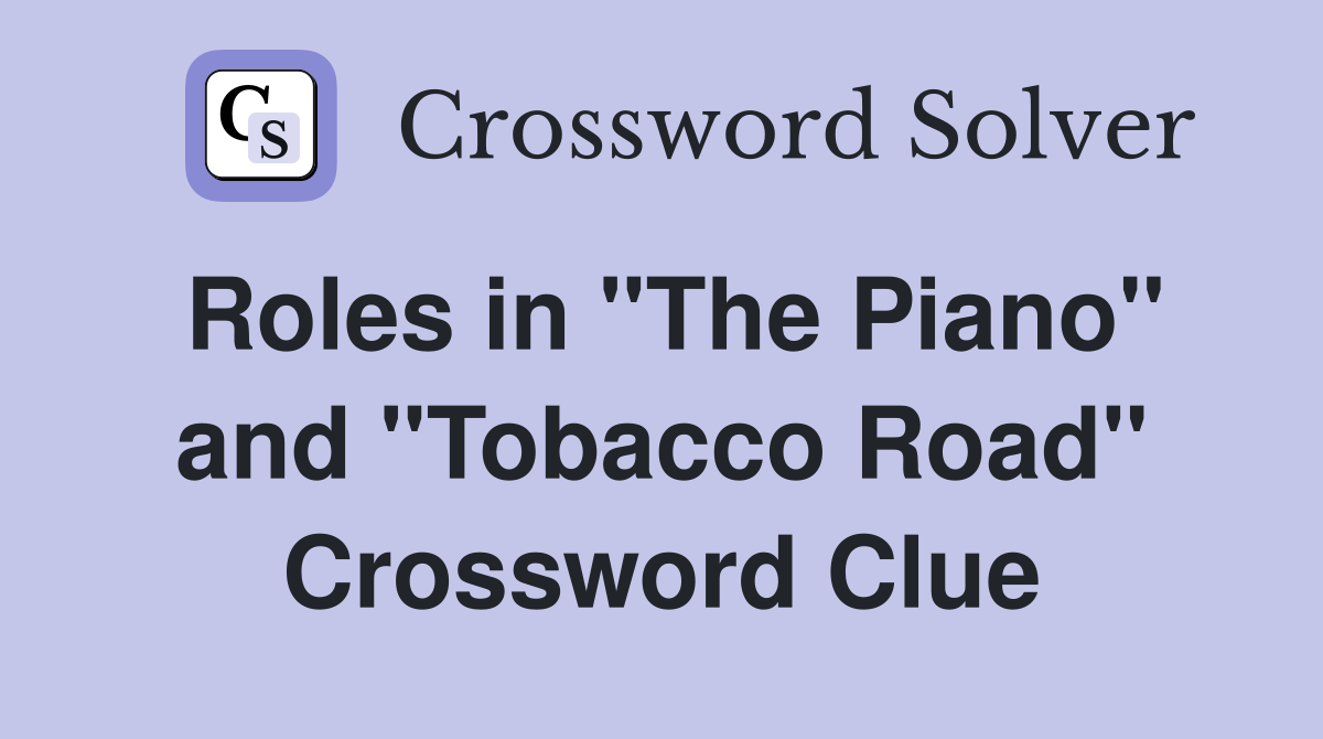 Roles in "The Piano" and "Tobacco Road" Crossword Clue