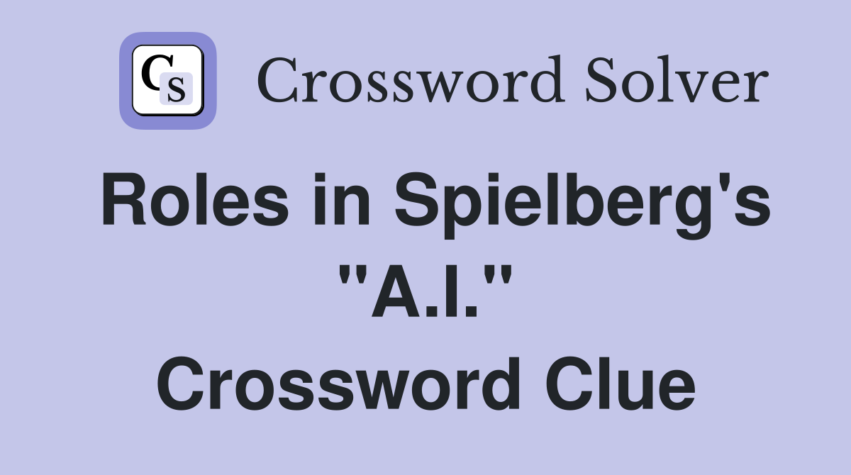 Roles in Spielberg's "A.I." Crossword Clue