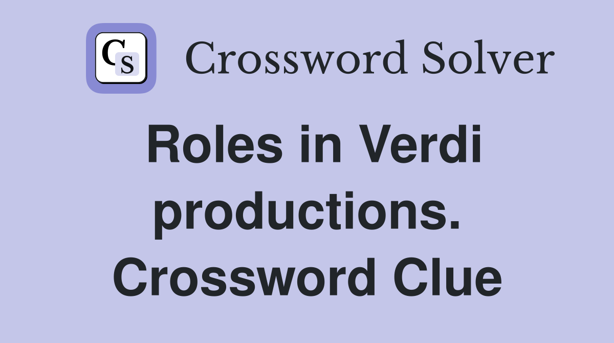 Roles in Verdi productions. Crossword Clue