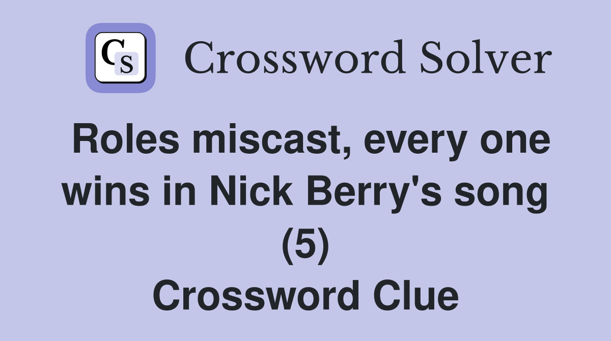 Roles miscast, every one wins in Nick Berry's song (5) Crossword Clue