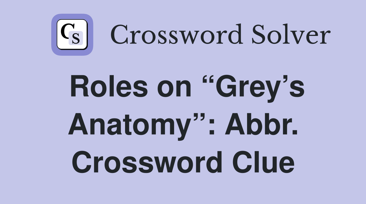 Roles on “Grey’s Anatomy”: Abbr. Crossword Clue