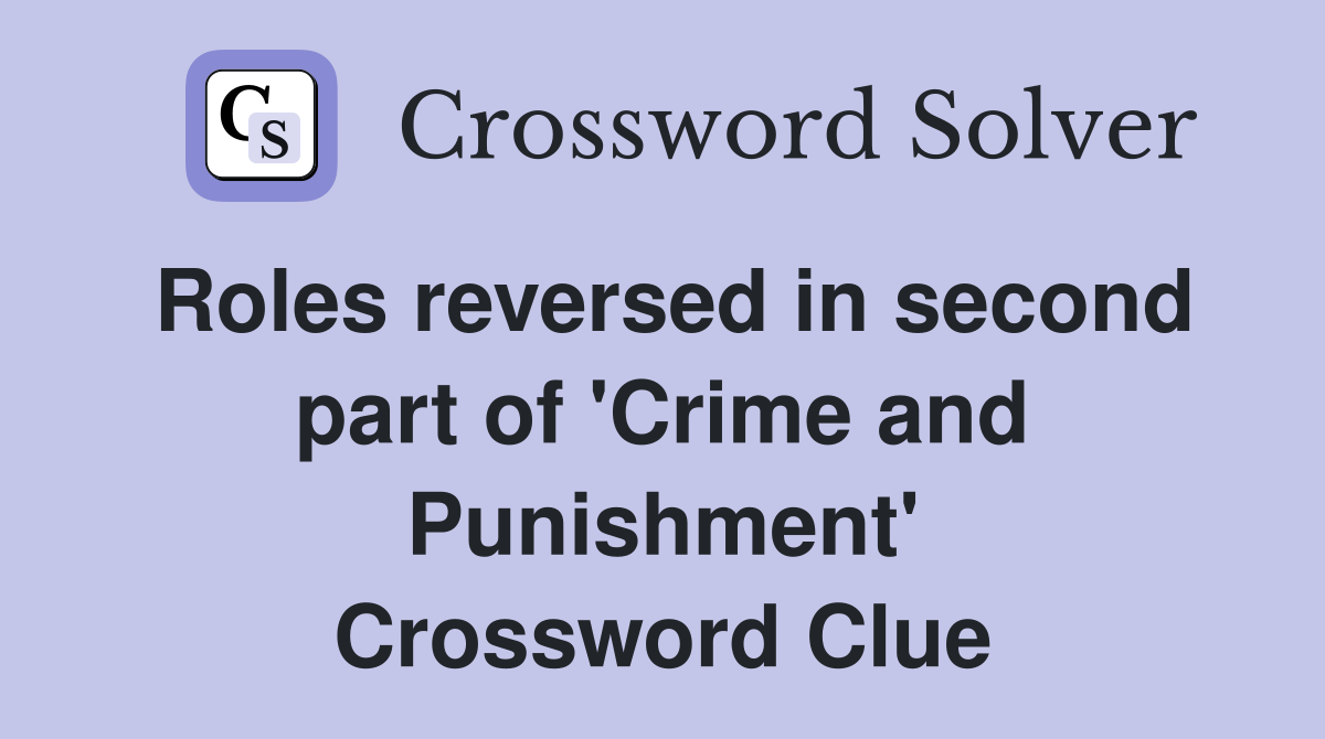 Roles reversed in second part of 'Crime and Punishment' Crossword Clue