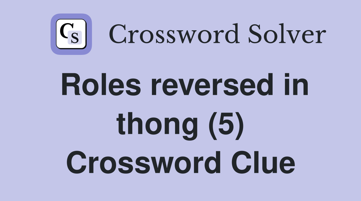 Roles reversed in thong (5) Crossword Clue