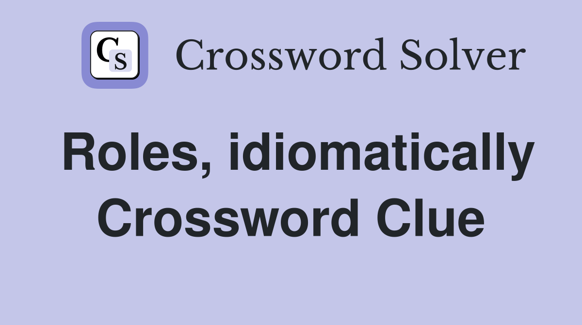 Roles, idiomatically Crossword Clue