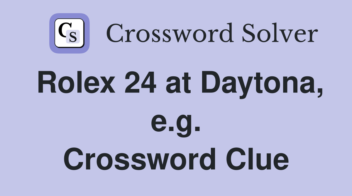 Rolex 24 at Daytona, e.g. Crossword Clue
