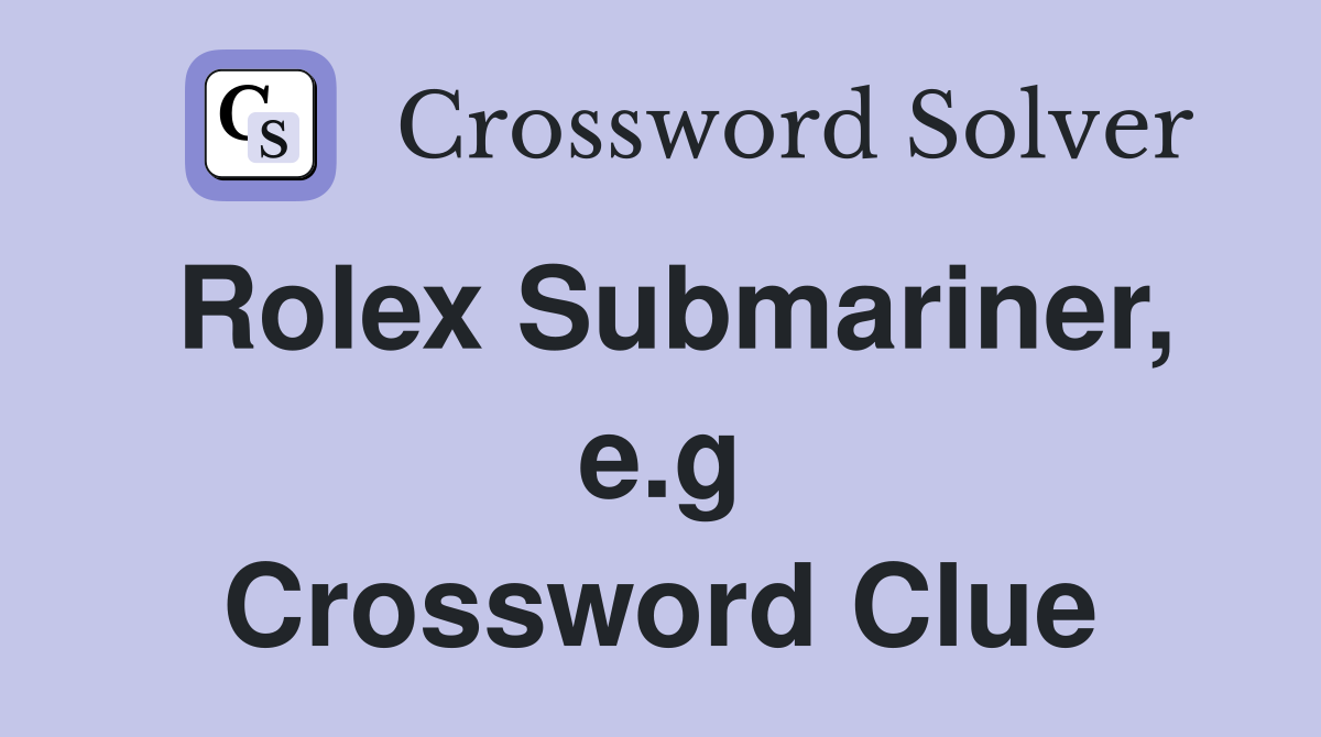 Rolex Submariner, e.g Crossword Clue