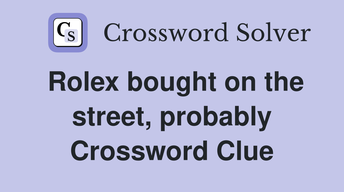 Rolex bought on the street, probably Crossword Clue