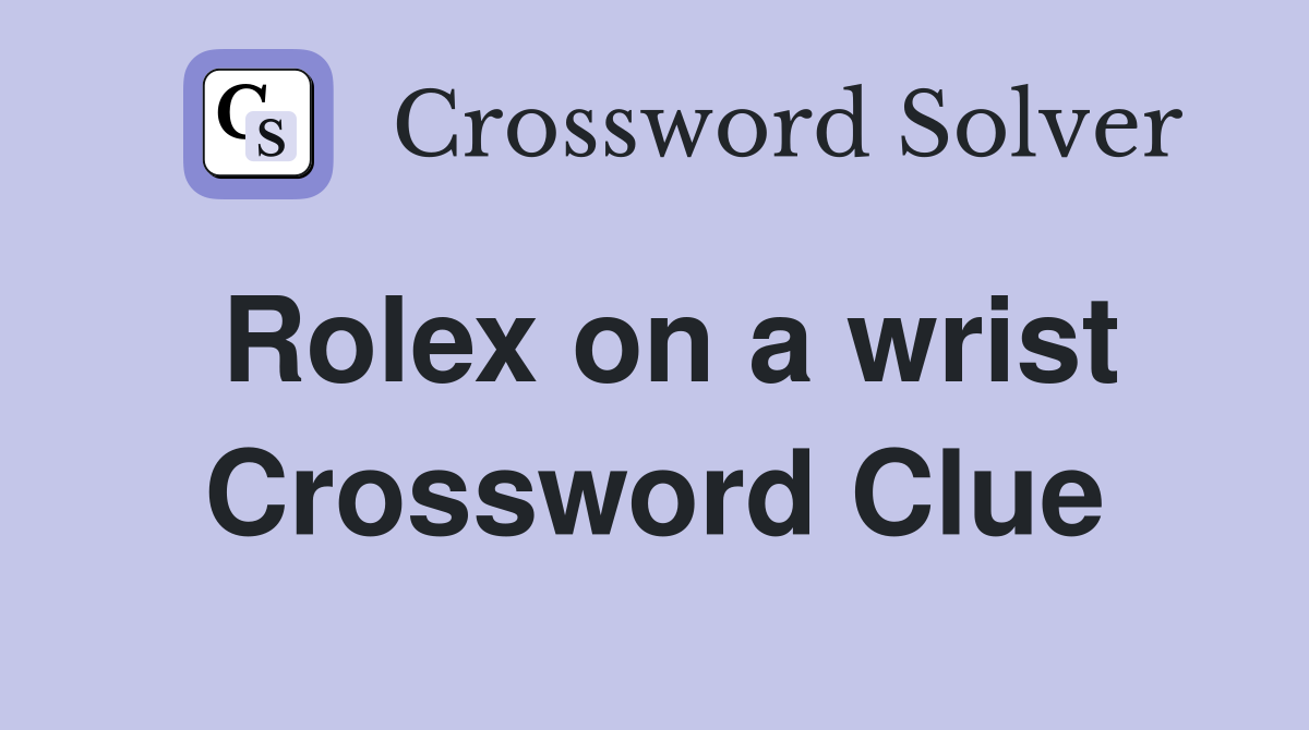 Rolex on a wrist Crossword Clue