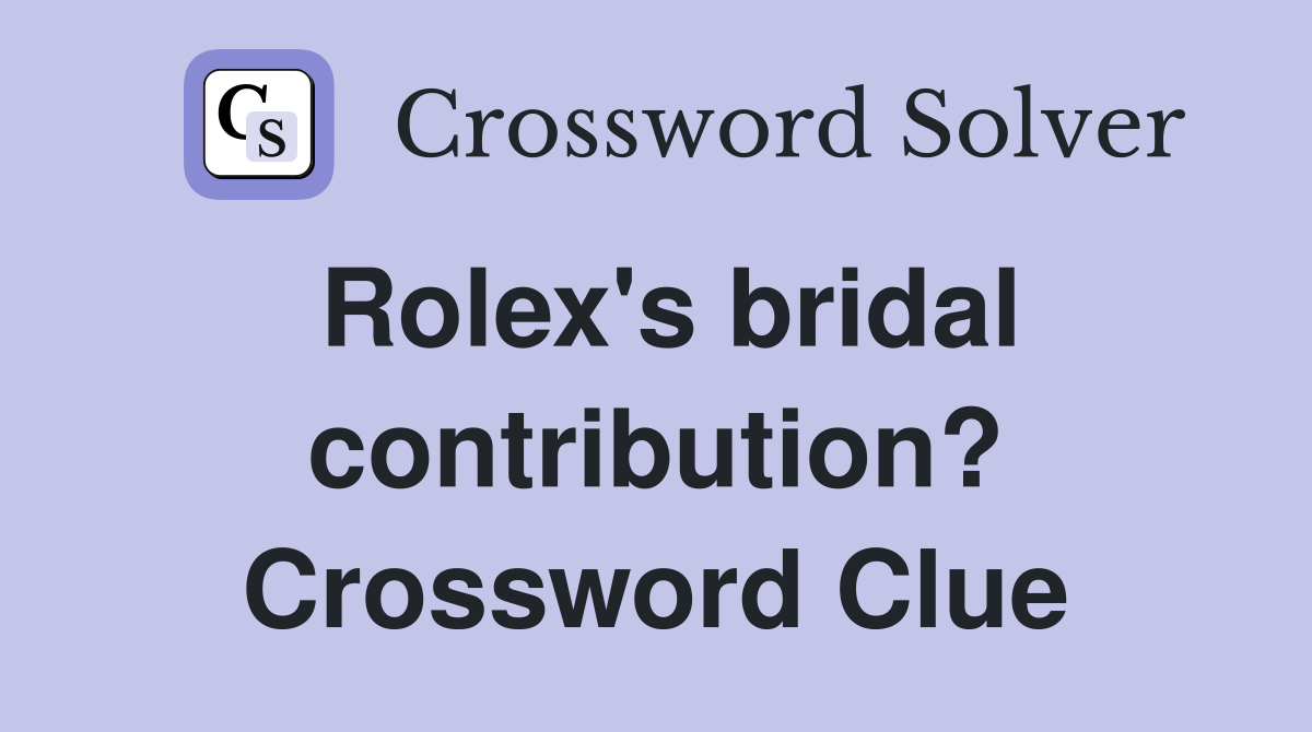 Rolex's bridal contribution? Crossword Clue