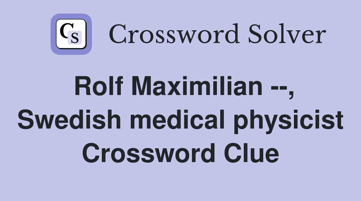 Rolf Maximilian --, Swedish medical physicist Crossword Clue