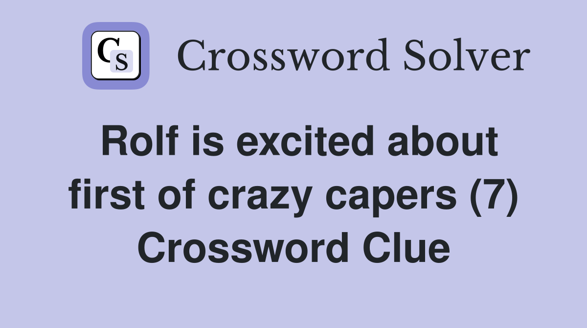 Rolf is excited about first of crazy capers (7) Crossword Clue