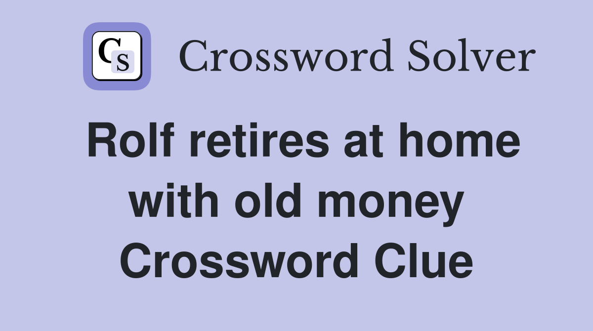 Rolf retires at home with old money Crossword Clue