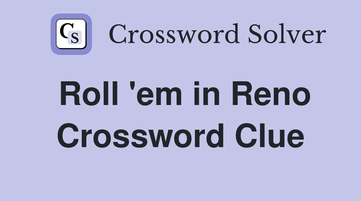 Roll 'em in Reno Crossword Clue