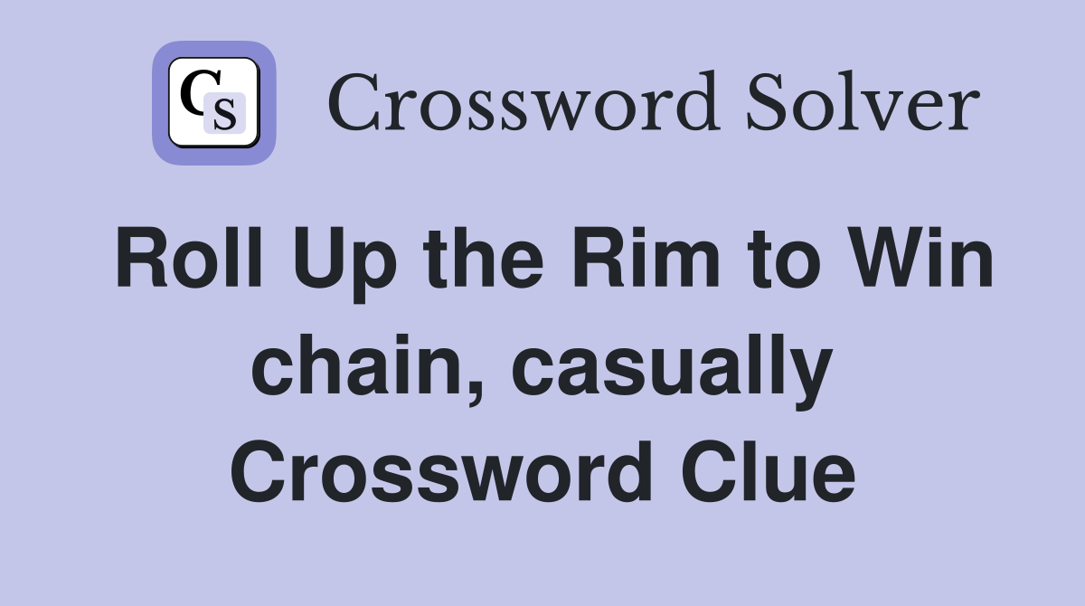 Roll Up the Rim to Win chain, casually Crossword Clue