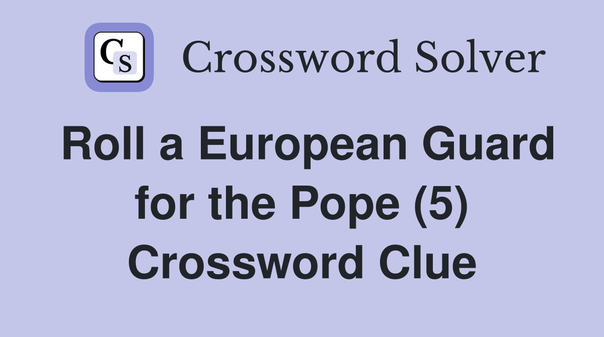 Roll a European Guard for the Pope (5) Crossword Clue