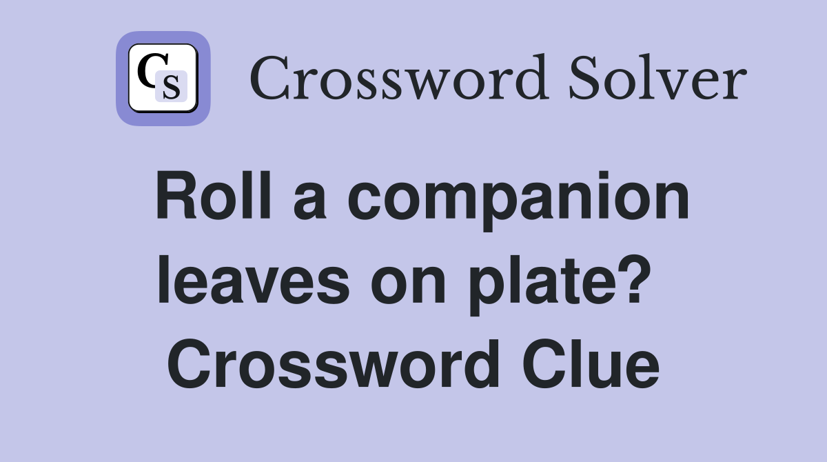 Roll a companion leaves on plate?  Crossword Clue