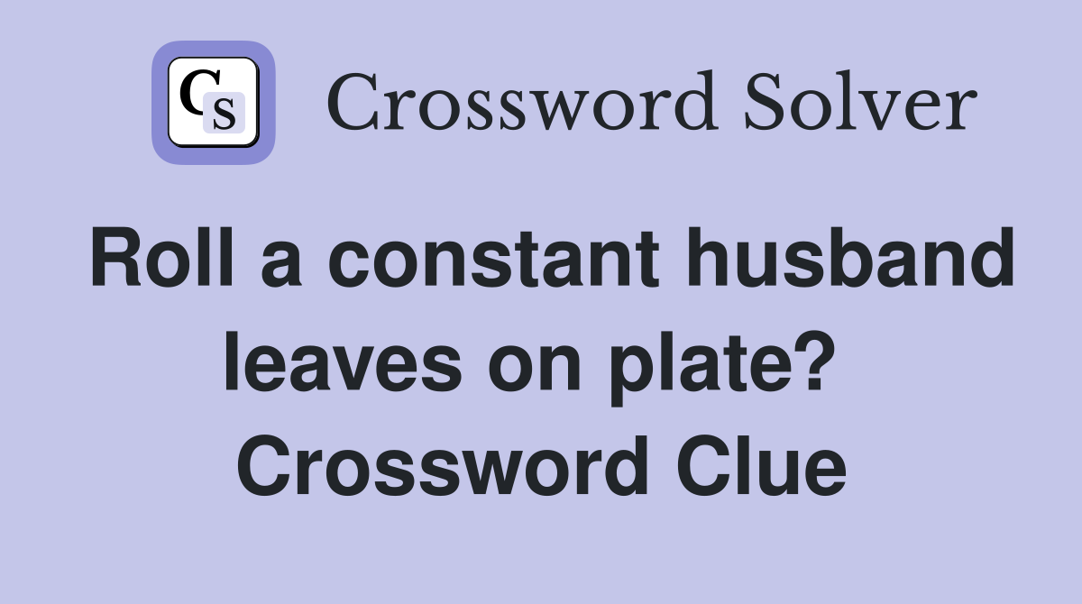 Roll a constant husband leaves on plate?  Crossword Clue