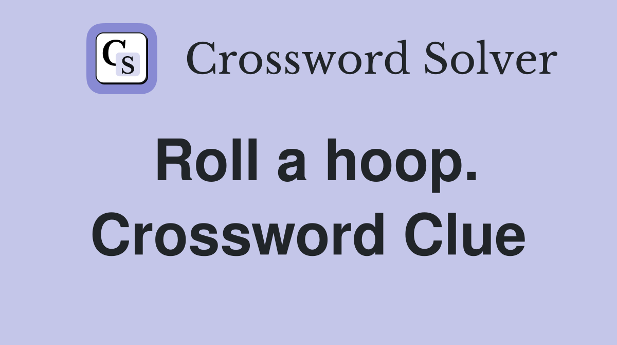 Roll a hoop. Crossword Clue