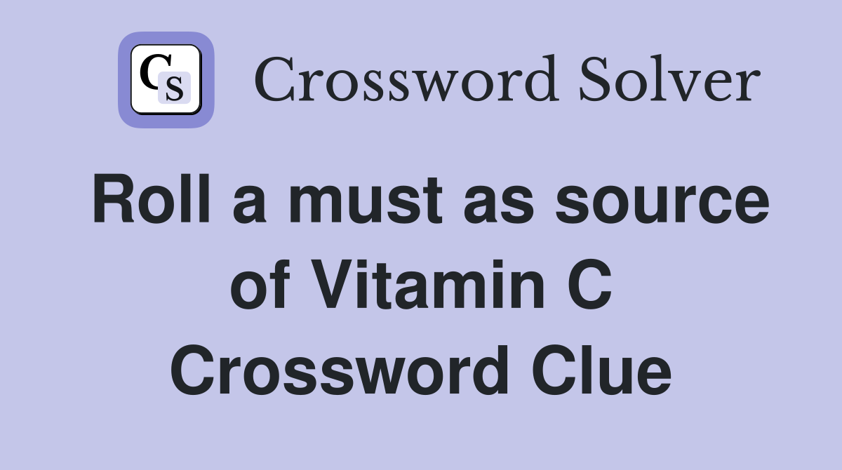 Roll a must as source of Vitamin C Crossword Clue