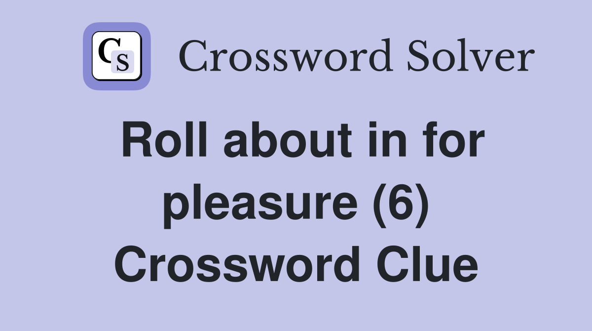 Roll about in for pleasure (6) Crossword Clue