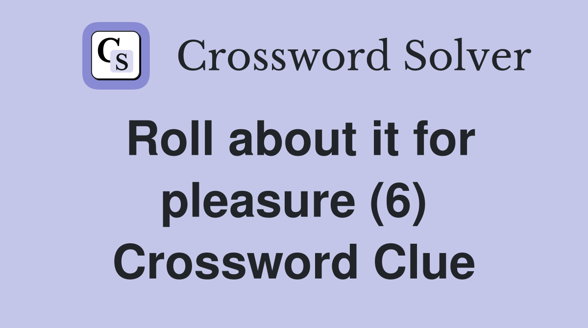 Roll about it for pleasure (6) Crossword Clue