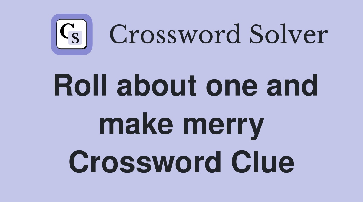 Roll about one and make merry Crossword Clue