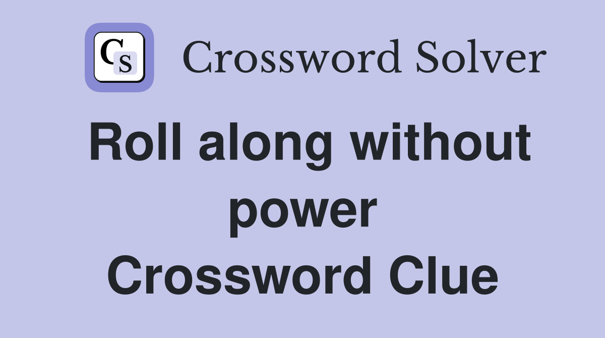 Roll along without power Crossword Clue