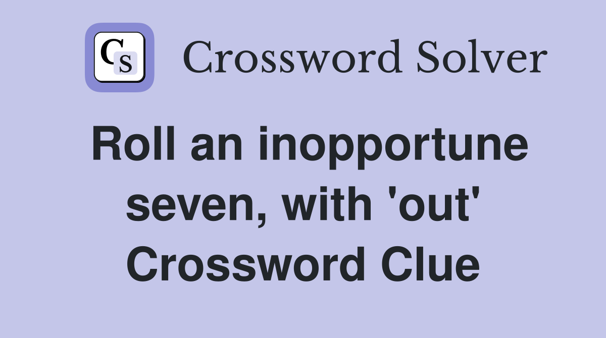 Roll an inopportune seven, with 'out' Crossword Clue
