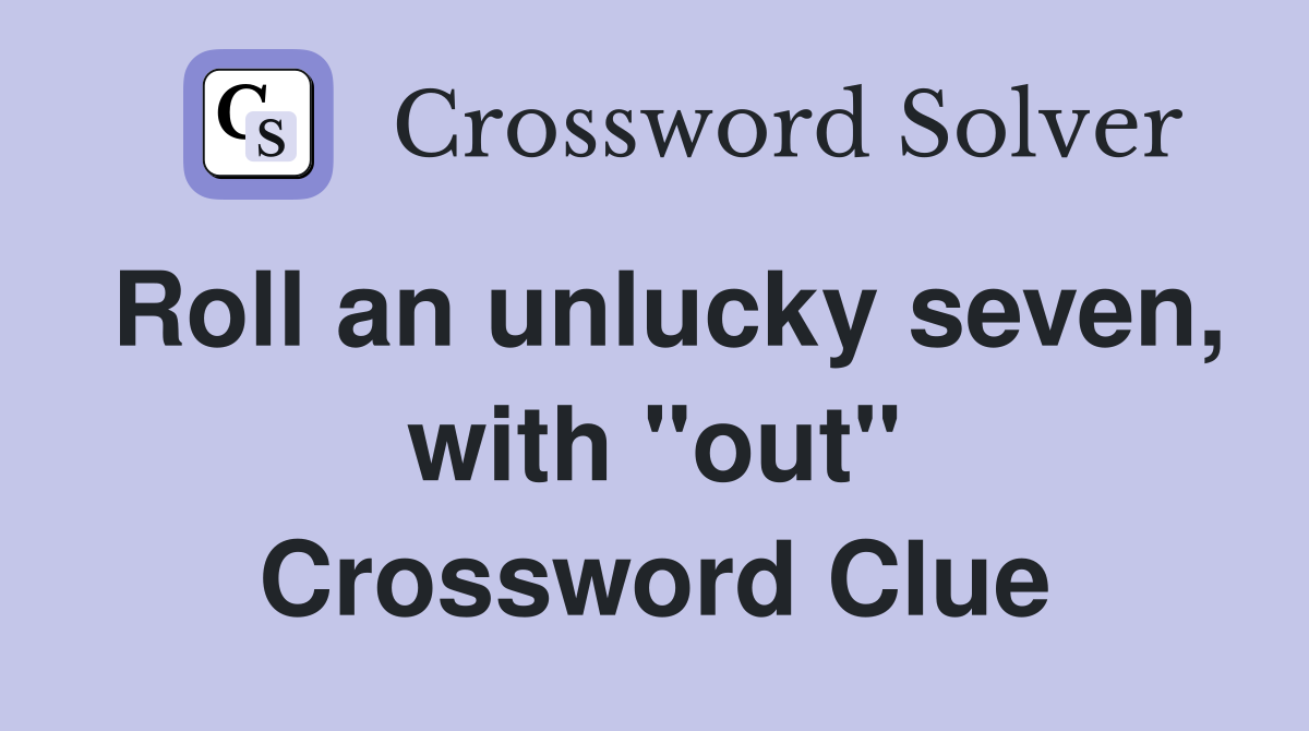 Roll an unlucky seven, with "out" Crossword Clue