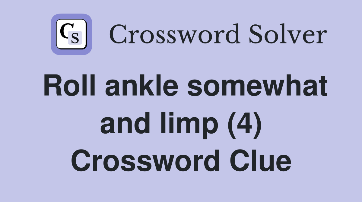 Roll ankle somewhat and limp (4) Crossword Clue
