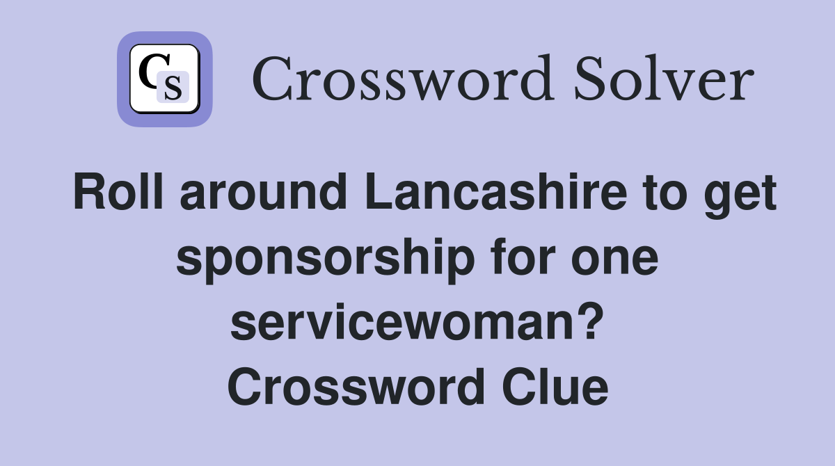Roll around Lancashire to get sponsorship for one servicewoman? Crossword Clue