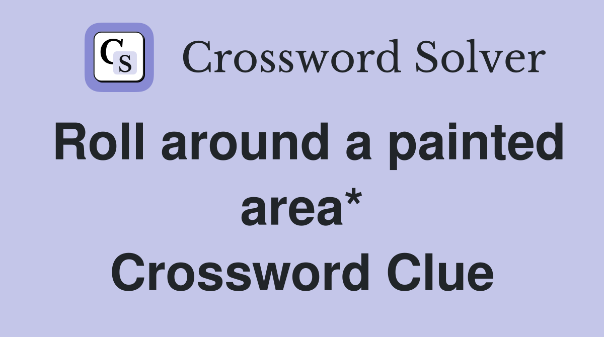 Roll around a painted area* Crossword Clue