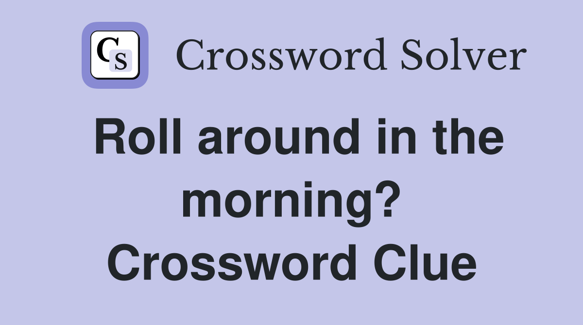 Roll around in the morning? Crossword Clue