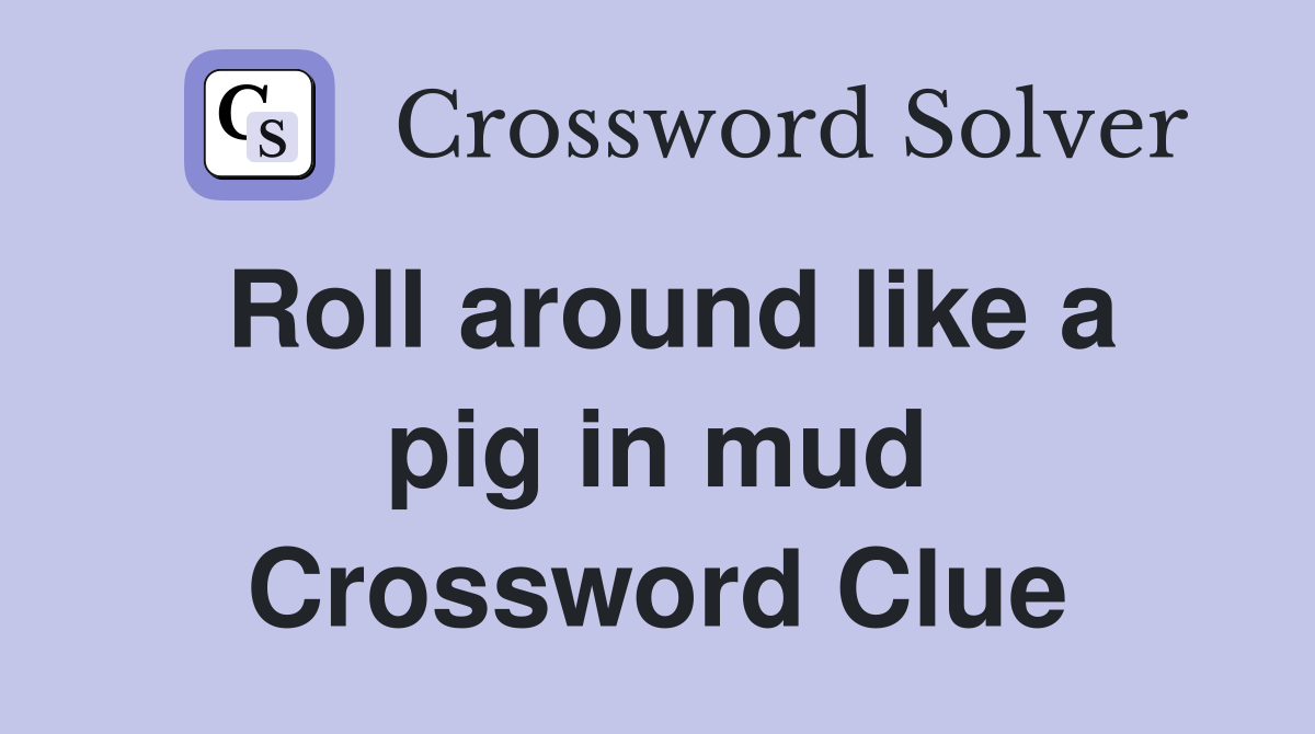 Roll around like a pig in mud Crossword Clue