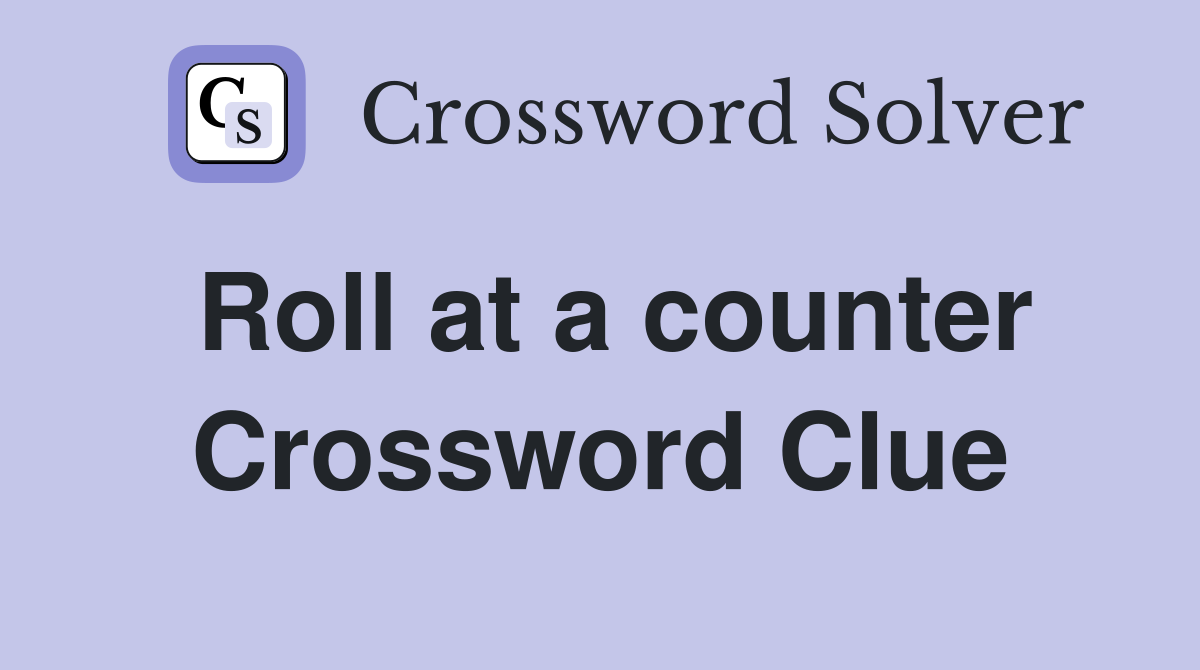 Roll at a counter Crossword Clue