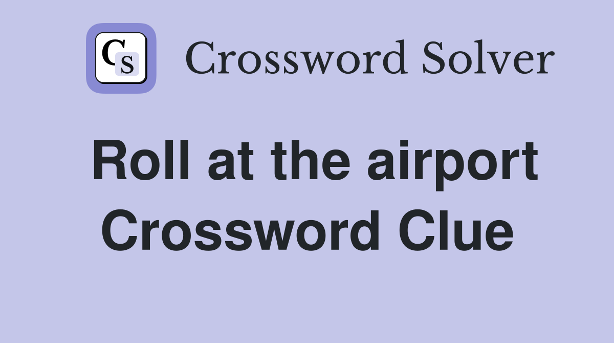 Roll at the airport Crossword Clue