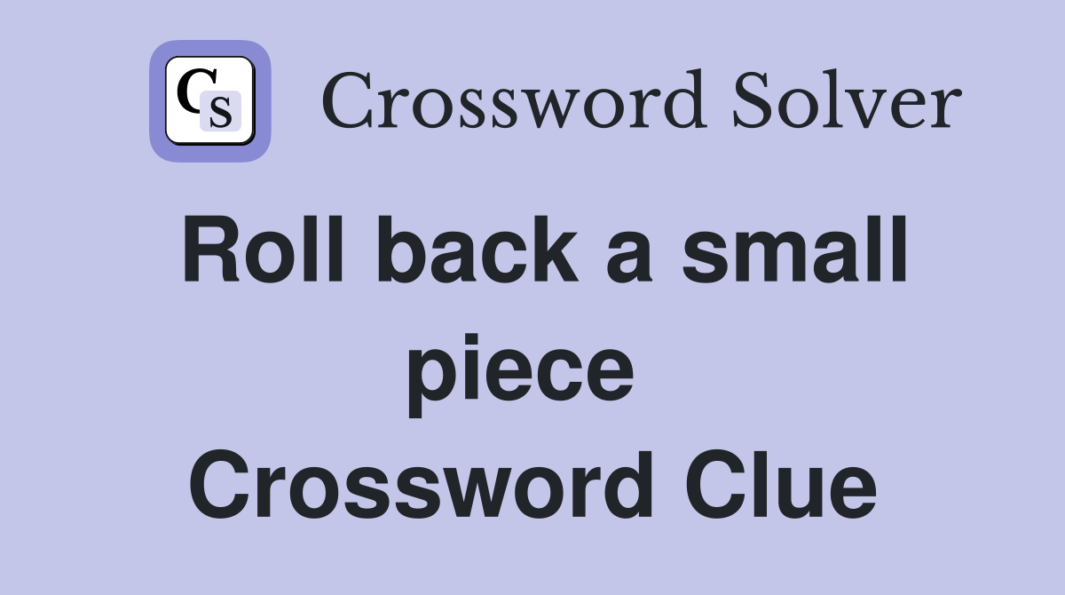 Roll back a small piece  Crossword Clue