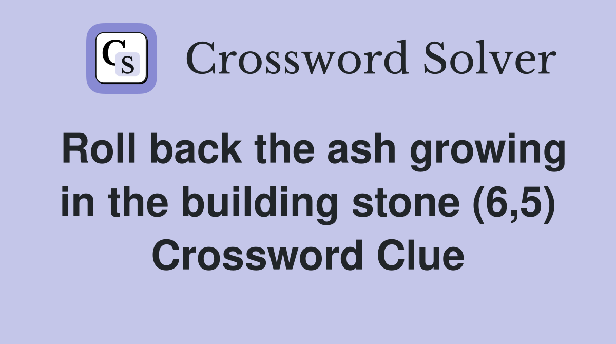 Roll back the ash growing in the building stone (6,5) Crossword Clue