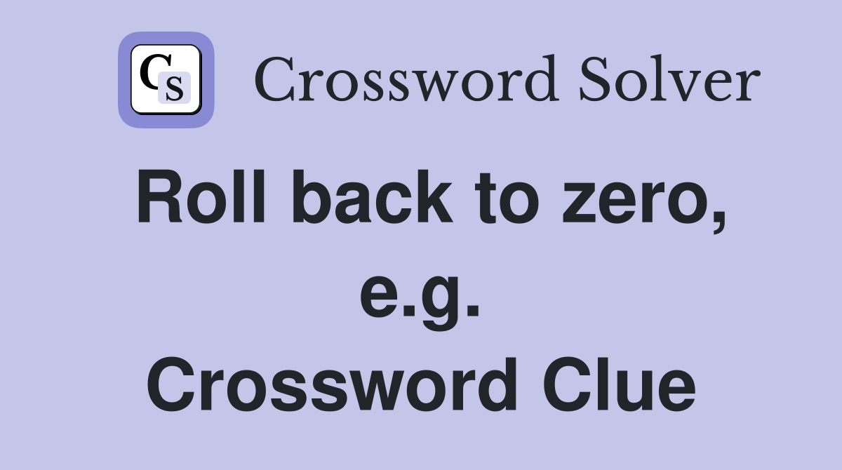 Roll back to zero, e.g. Crossword Clue