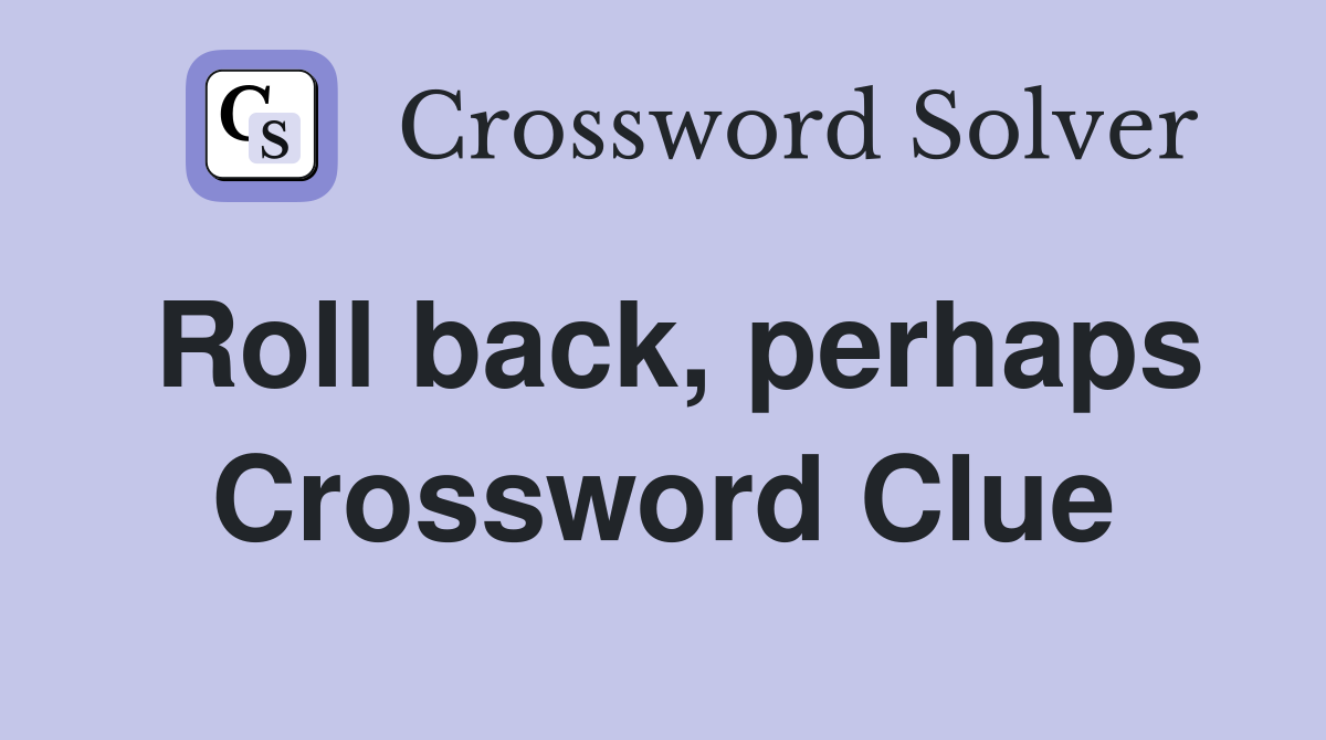 Roll back, perhaps Crossword Clue