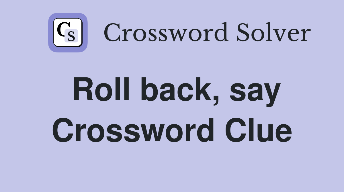 Roll back, say Crossword Clue