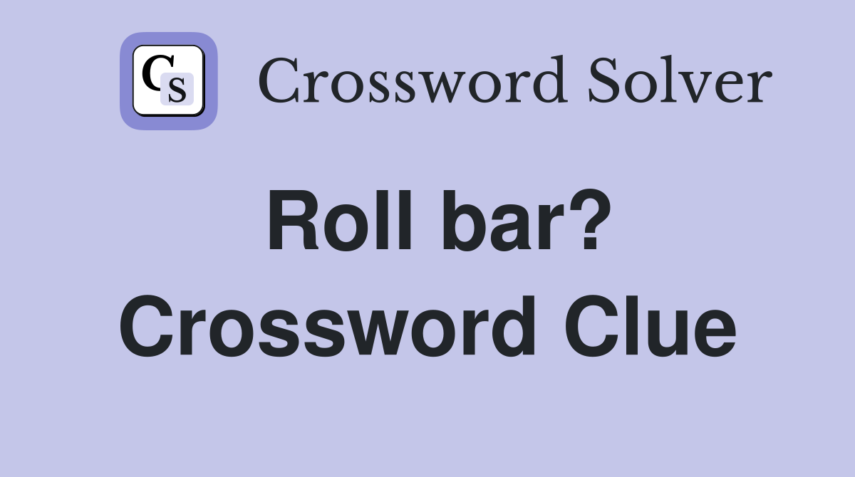 Roll bar? Crossword Clue