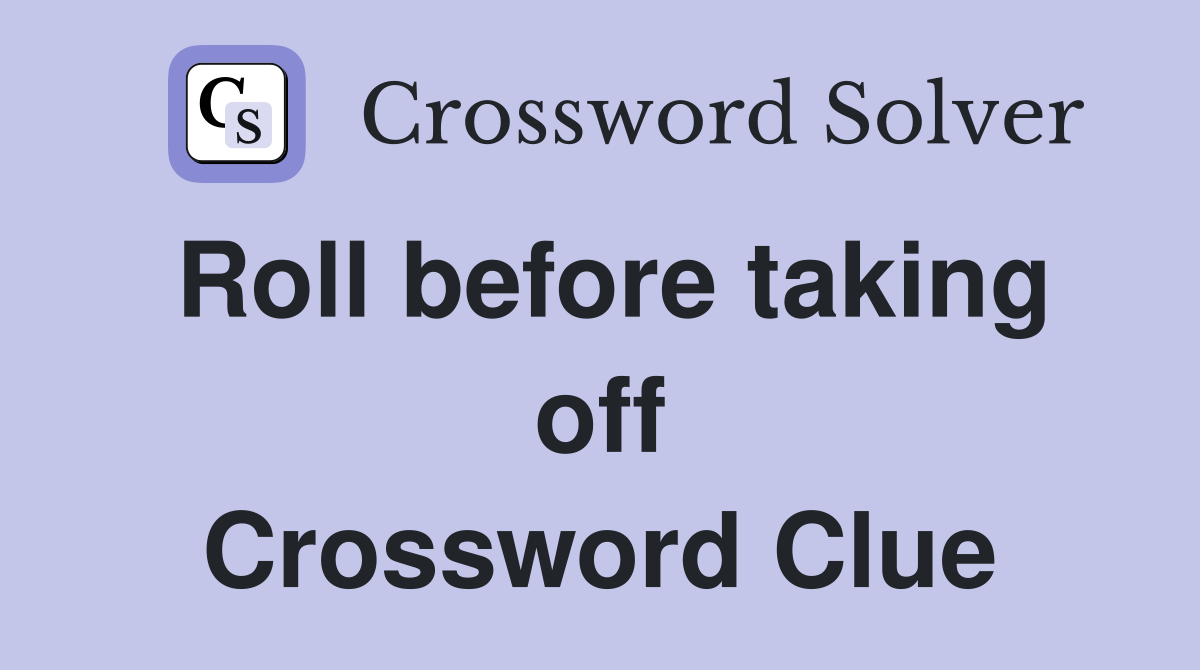 Roll before taking off Crossword Clue