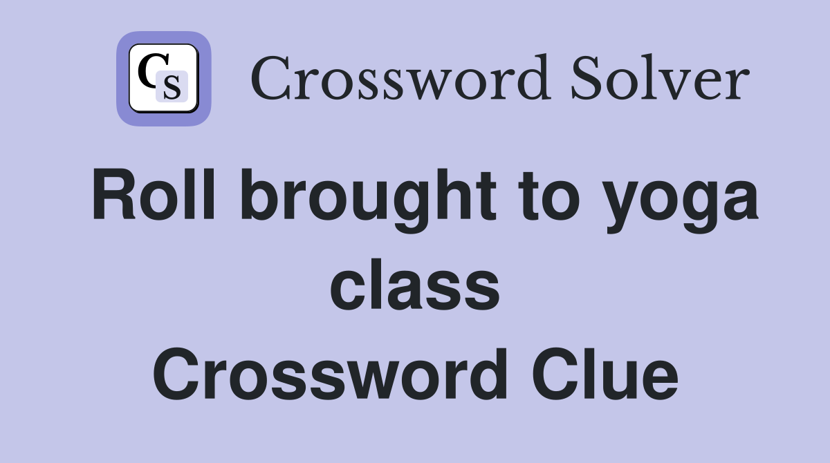 Roll brought to yoga class Crossword Clue