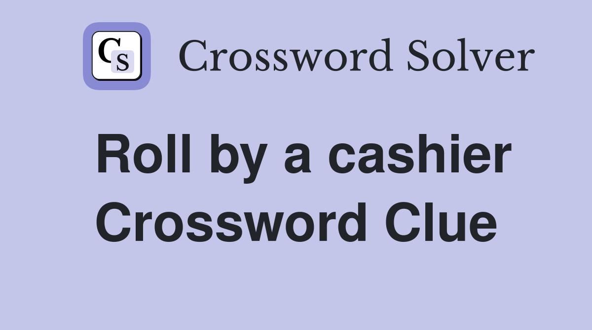 Roll by a cashier Crossword Clue