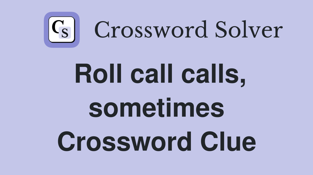 Roll call calls, sometimes Crossword Clue
