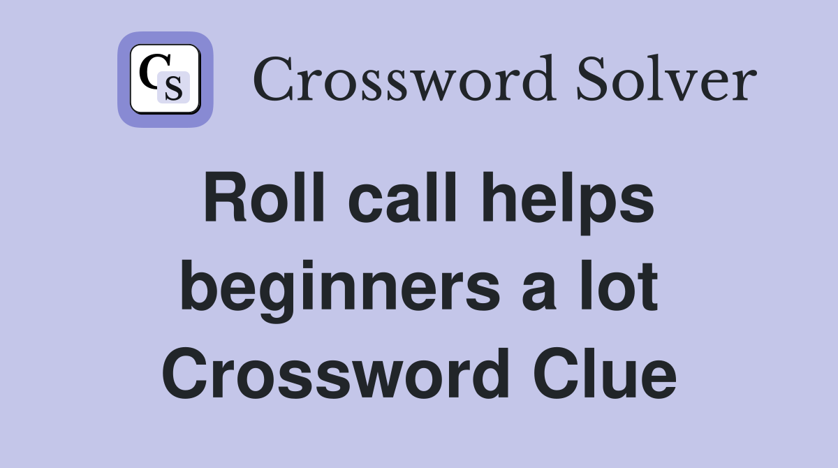Roll call helps beginners a lot Crossword Clue