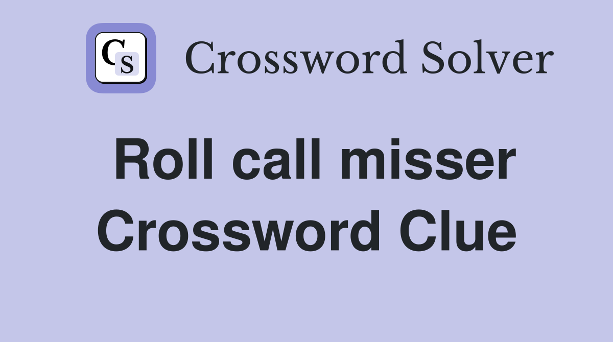 Roll call misser Crossword Clue