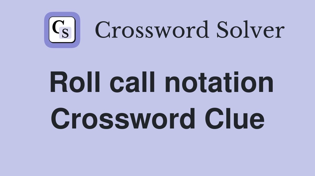 Roll call notation Crossword Clue