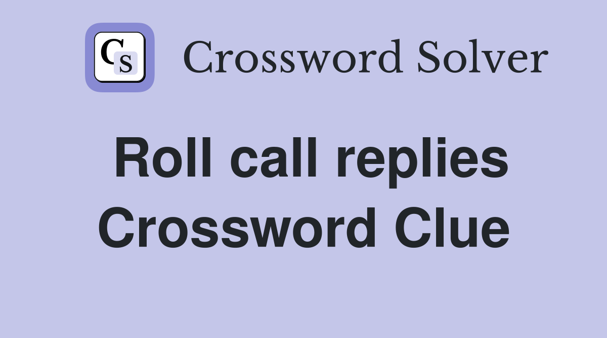 Roll call replies Crossword Clue